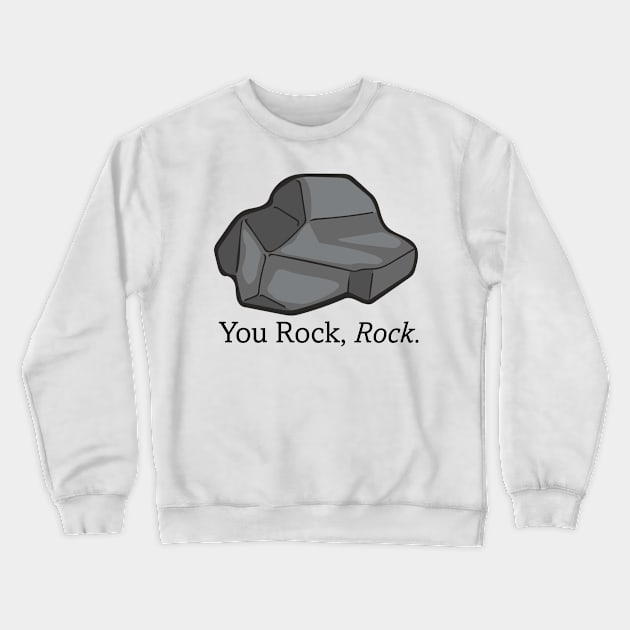 You Rock, Rock. - The Rock Poem Crewneck Sweatshirt by deancoledesign